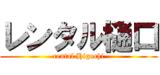 レンタル樋口 (rental Higuchi)