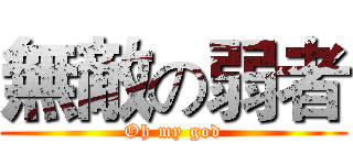 無敵の弱者 (Oh my god)