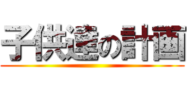 子供達の計画 ()