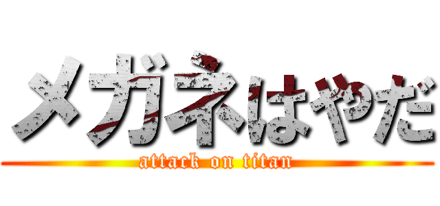 メガネはやだ (attack on titan)