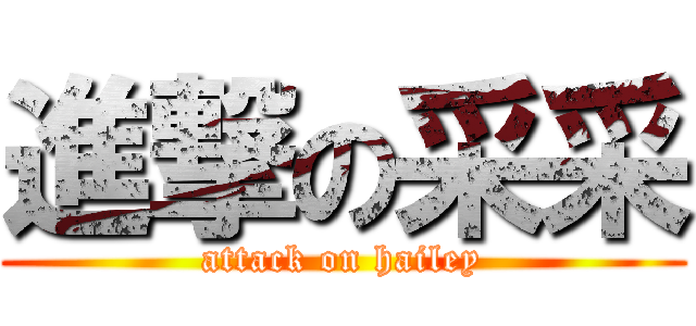 進撃の采采 (attack on hailey)