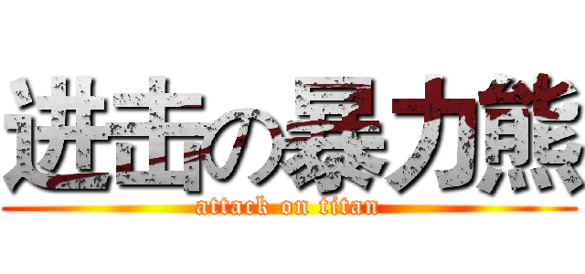 进击の暴力熊 (attack on titan)