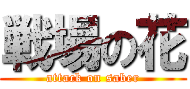 戦場の花 (attack on saber)