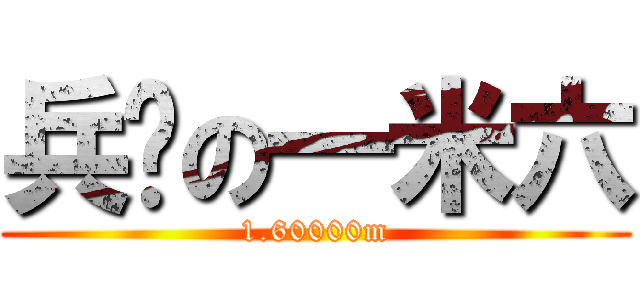 兵长の一米六 (1.60000m)