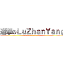 進撃のＬｕＺｈａｎＹａｎｇ (attack on Luzhanyang)