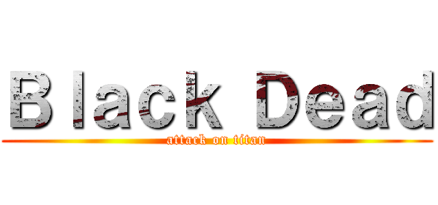 Ｂｌａｃｋ Ｄｅａｄ (attack on titan)