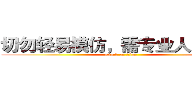 切勿轻易模仿，需专业人员指导 (attack on titan)