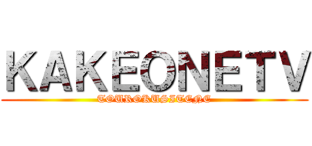 ＫＡＫＥＯＮＥＴＶ (TOUROKUSITENE)