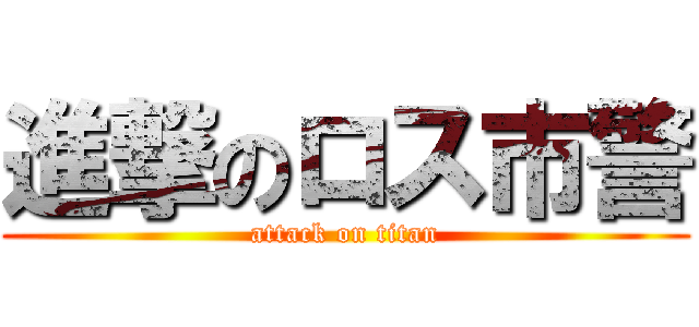 進撃のロス市警 (attack on titan)