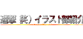 進撃（笑）イラスト部紹介 (attack on illust club)