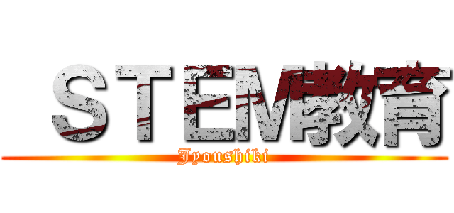  ＳＴＥＭ教育 (Jyoushiki)