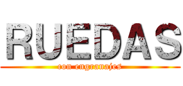 ＲＵＥＤＡＳ (con engranajes)