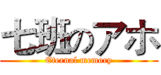 七班のアホ (Eternal memory)