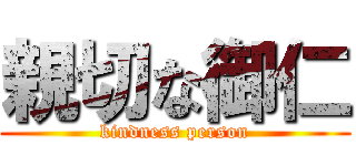 親切な御仁 (kindness person)