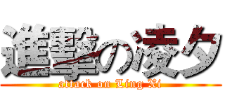 進擊の凌夕 (attack on Ling Xi)