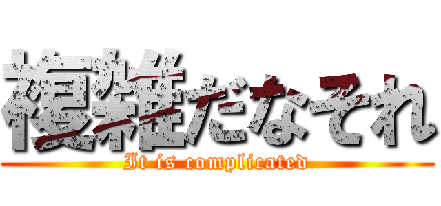 複雑だなそれ (It is complicated)