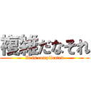 複雑だなそれ (It is complicated)