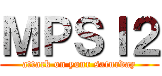 ＭＰＳＩ２ (attack on your saturday)