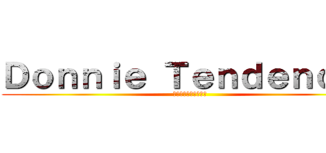 Ｄｏｎｎｉｅ Ｔｅｎｄｅｎｃｉａ (ドニー・テンデンシア)