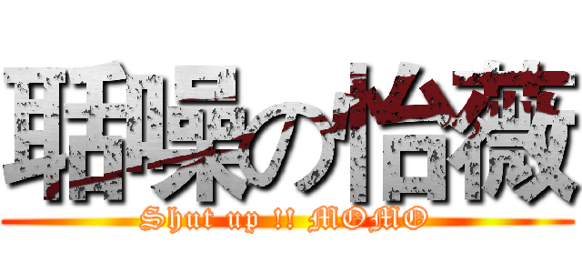 聒噪の怡薇 (Shut up !! MOMO)