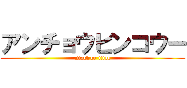 アンチョウビンコウー (attack on titan)