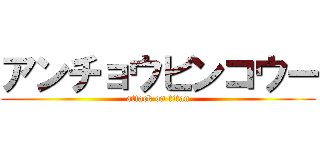 アンチョウビンコウー (attack on titan)