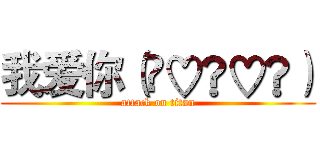 我爱你（ღ♡‿♡ღ） (attack on titan)
