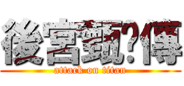 後宮甄嬛傳 (attack on titan)