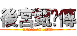 後宮甄嬛傳 (attack on titan)