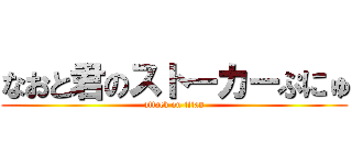 なおと君のストーカーぷにゅ (attack on titan)