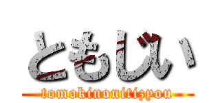 ともじい (tomokinonitizyou)