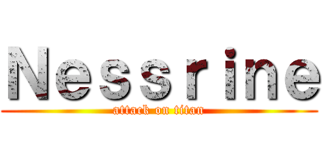 Ｎｅｓｓｒｉｎｅ (attack on titan)