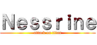 Ｎｅｓｓｒｉｎｅ (attack on titan)