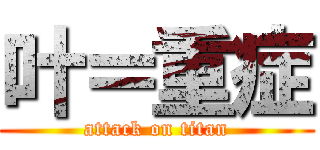 叶＝重症 (attack on titan)