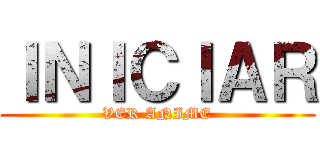 ＩＮＩＣＩＡＲ (VER ANIME)