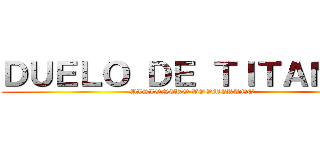 ＤＵＥＬＯ ＤＥ ＴＩＴＡＮＥＳ (MISIONERO BOOMERANG)