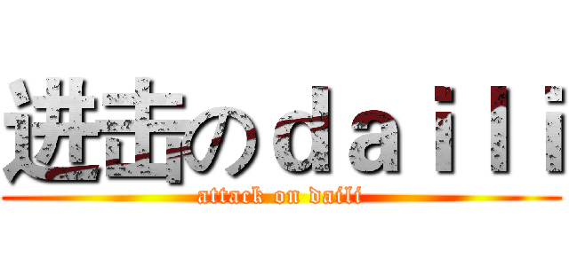 进击のｄａｉｌｉ (attack on daili)