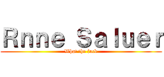 Ｒｎｎｅ Ｓａｌｕｅｒ (What the fuck)