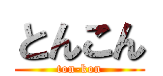 とんこん (ton-kon)