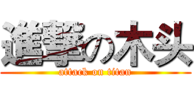 進撃の木头 (attack on titan)