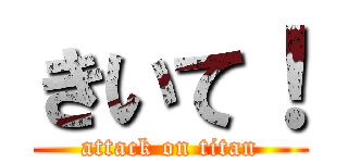きいて！ (attack on titan)