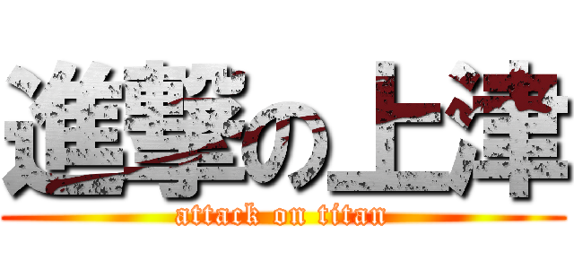 進撃の上津 (attack on titan)