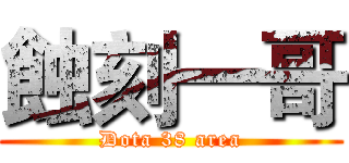 蝕刻一哥 (Dota 38 area)