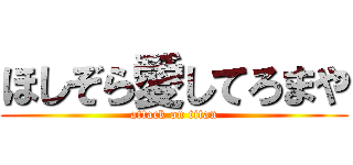 ほしぞら愛してろまや (attack on titan)
