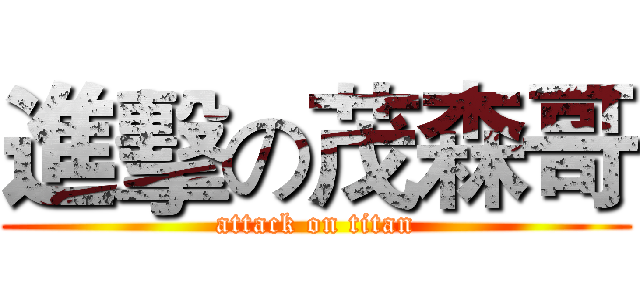 進擊の茂森哥 (attack on titan)