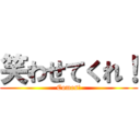 笑わせてくれ！ (Comes!)