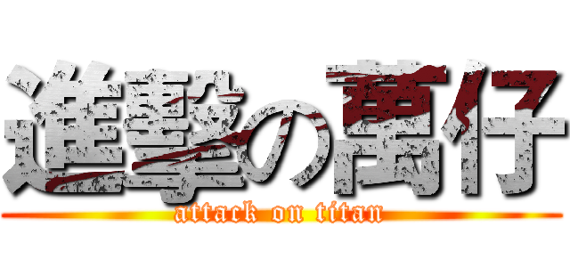 進擊の萬仔 (attack on titan)