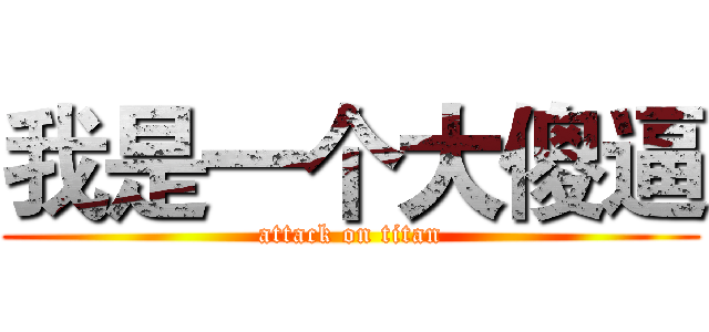 我是一个大傻逼 (attack on titan)
