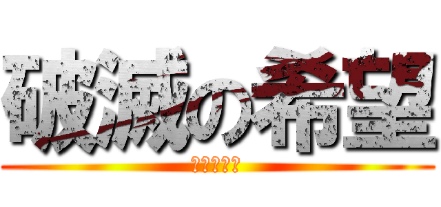 破滅の希望 (破滅の希望)