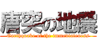 唐突の地震 (Earthquake of the immediateness)